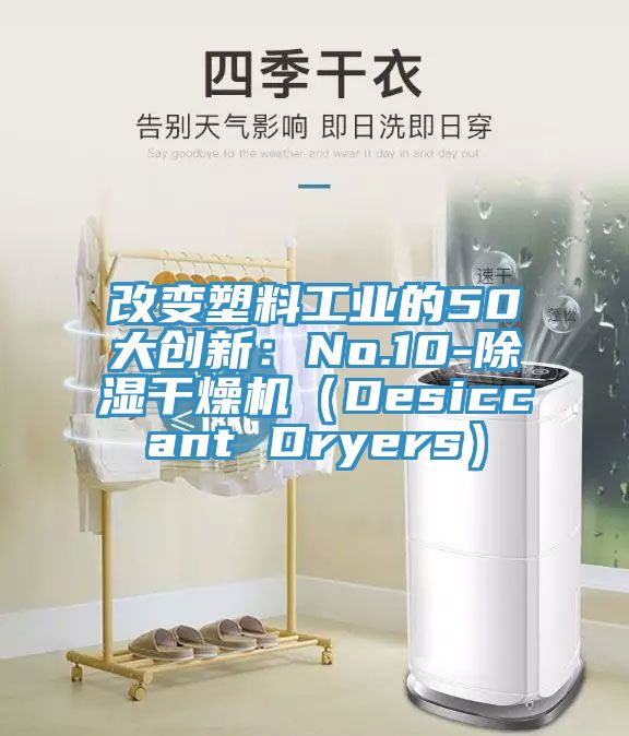 改变塑料工业的50大创新：No.10-除湿干燥机（Desiccant Dryers）