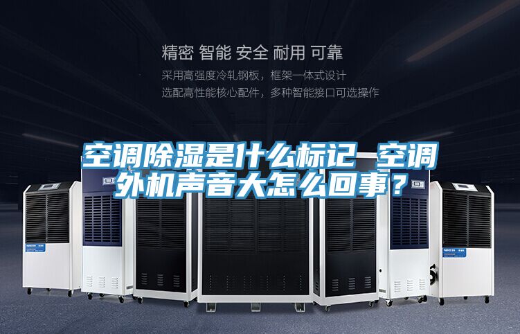 亚洲乱码一区二区三区 空调除湿是什么标记 空调外机声音大怎么回事？