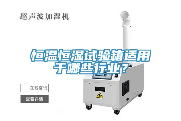 亚洲人成综合第一网站 恒温恒湿试验箱适用于哪些行业？