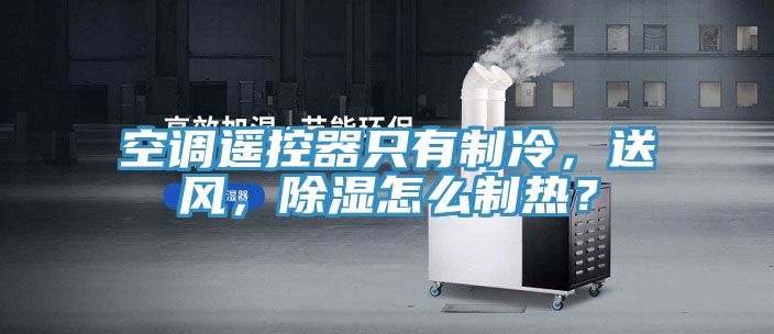 亚洲欧美一级特黄大片 空调遥控器只有制冷，送风，除湿怎么制热？