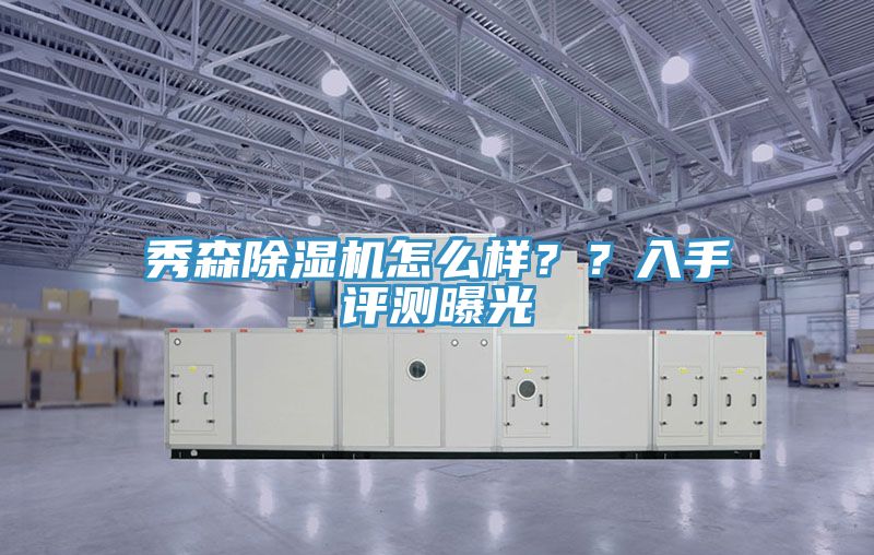 亚洲欧美一级特黄大片 秀森除湿机怎么样？？入手评测曝光
