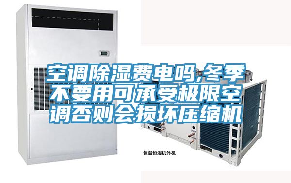 亚洲人成综合第一网站 空调除湿费电吗,冬季不要用可承受极限空调否则会损坏压缩机