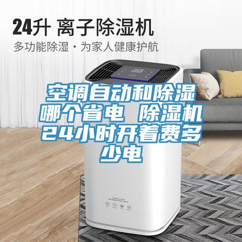 亚洲欧美一级特黄大片 空调自动和除湿哪个省电 除湿机24小时开着费多少电