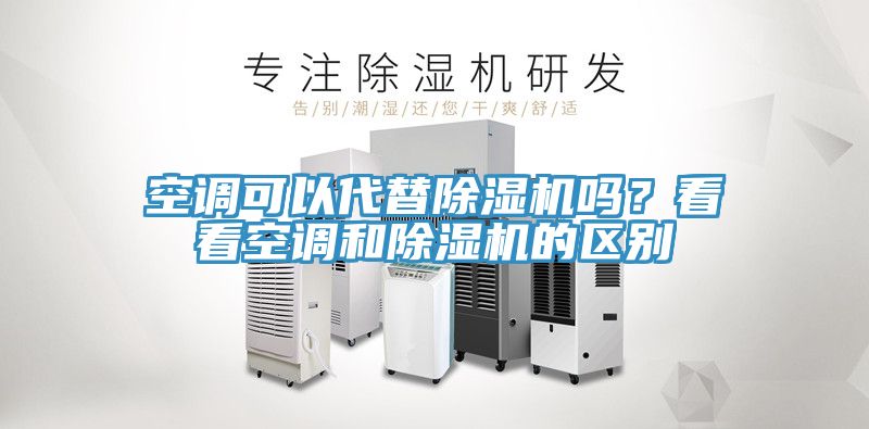 亚洲乱码一区二区三区 空调可以代替除湿机吗？看看空调和除湿机的区别
