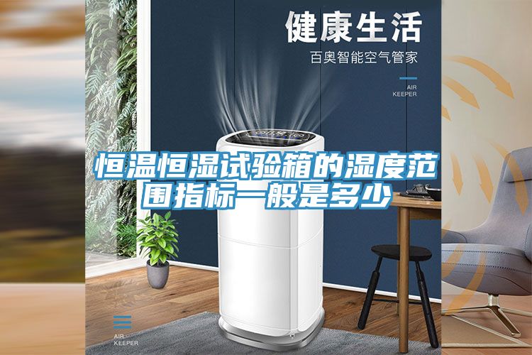 亚洲人成综合第一网站 恒温恒湿试验箱的湿度范围指标一般是多少