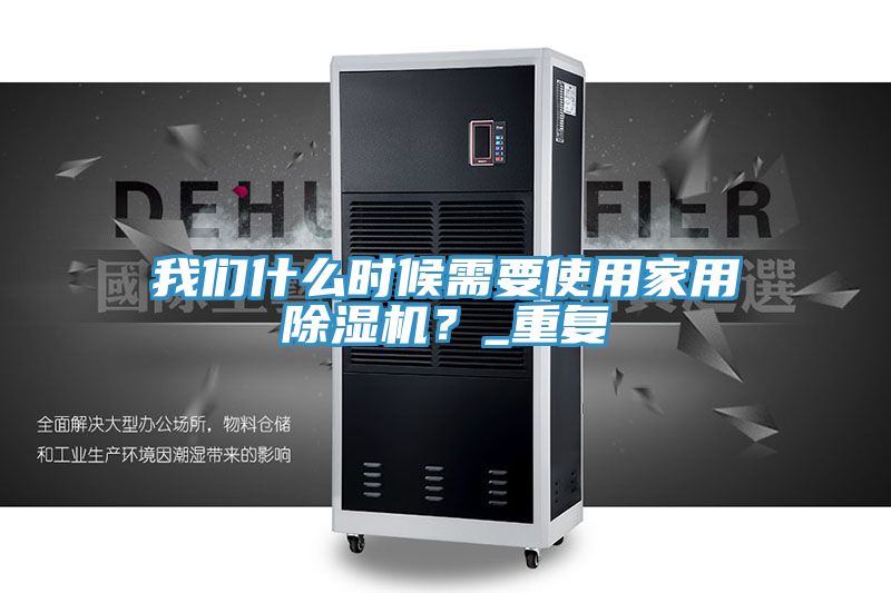 亚洲人成综合第一网站 我们什么时候需要使用家用除湿机？_重复