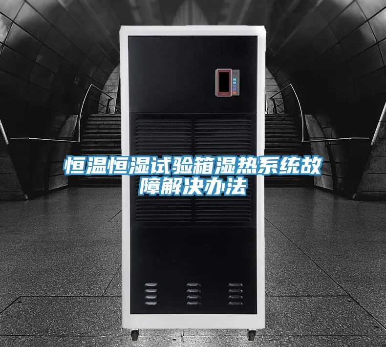 亚洲欧美一级特黄大片 恒温恒湿试验箱湿热系统故障解决办法
