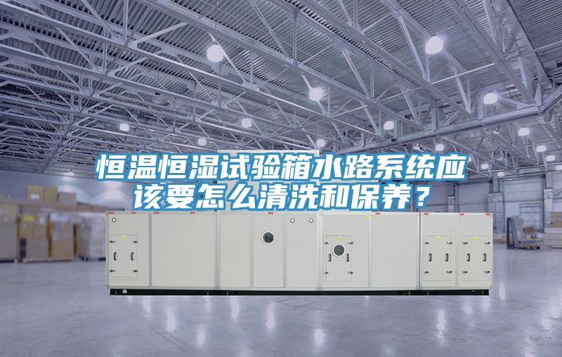 亚洲人成综合第一网站 恒温恒湿试验箱水路系统应该要怎么清洗和保养？