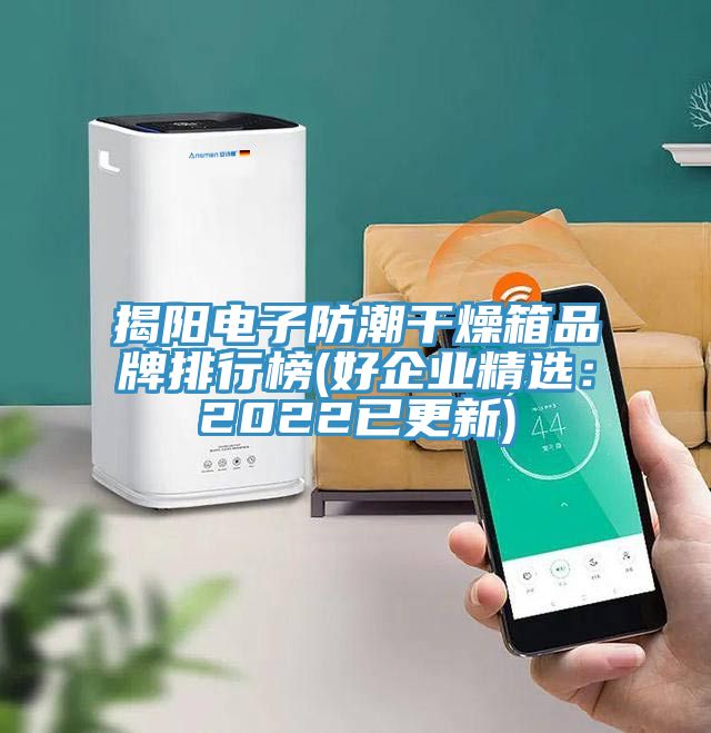 亚洲人成综合第一网站 揭阳电子防潮干燥箱品牌排行榜(好企业精选：2022已更新)