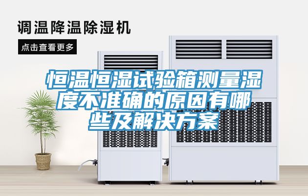 亚洲人成综合第一网站 恒温恒湿试验箱测量湿度不准确的原因有哪些及解决方案
