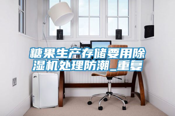 亚洲欧美一级特黄大片 糖果生产存储要用除湿机处理防潮_重复