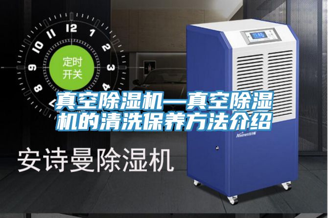 亚洲乱码一区二区三区 真空除湿机—真空除湿机的清洗保养方法介绍