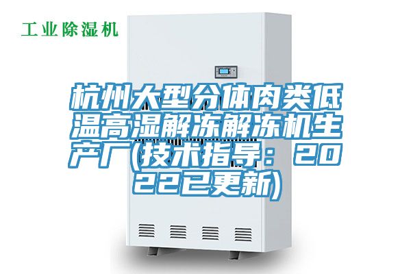 杭州大型分体肉类低温高湿解冻解冻机生产厂(技术指导：2022已更新)