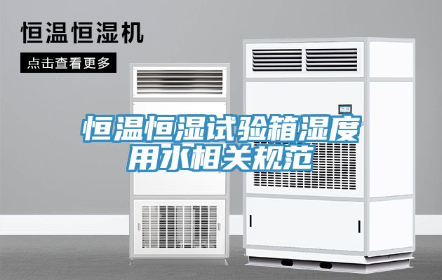 亚洲欧美一级特黄大片 恒温恒湿试验箱湿度用水相关规范