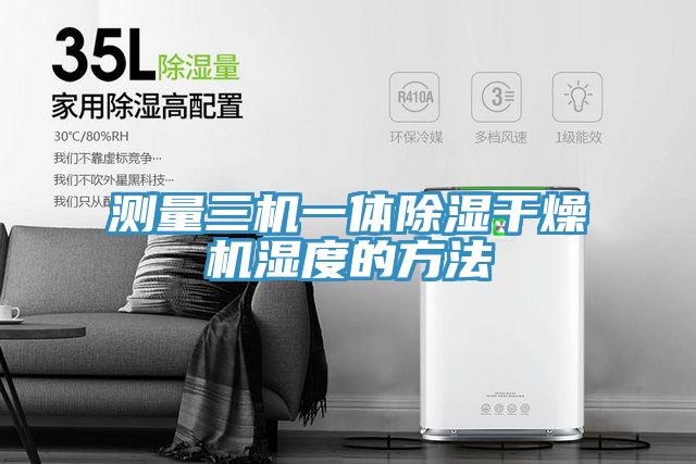 亚洲乱码一区二区三区 测量三机一体除湿干燥机湿度的方法