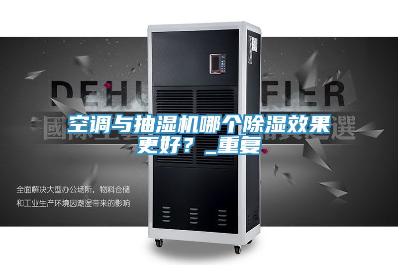 亚洲乱码一区二区三区 空调与抽湿机哪个除湿效果更好？_重复