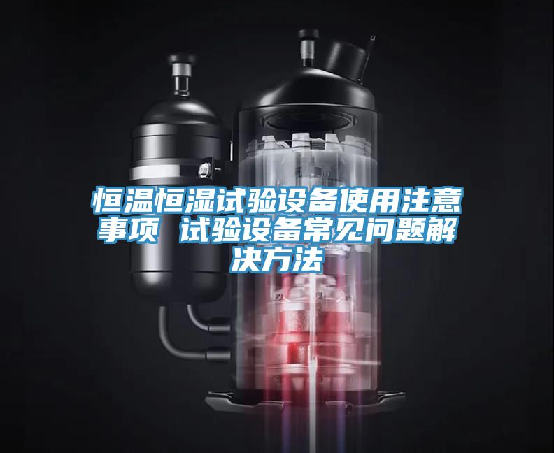 亚洲乱码一区二区三区 恒温恒湿试验设备使用注意事项 试验设备常见问题解决方法
