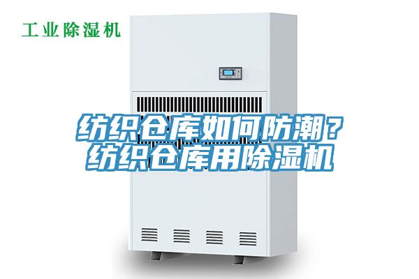 亚洲欧美一级特黄大片 纺织仓库如何防潮？纺织仓库用除湿机