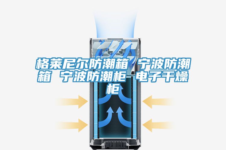 亚洲人成综合第一网站 格莱尼尔防潮箱 宁波防潮箱 宁波防潮柜 电子干燥柜