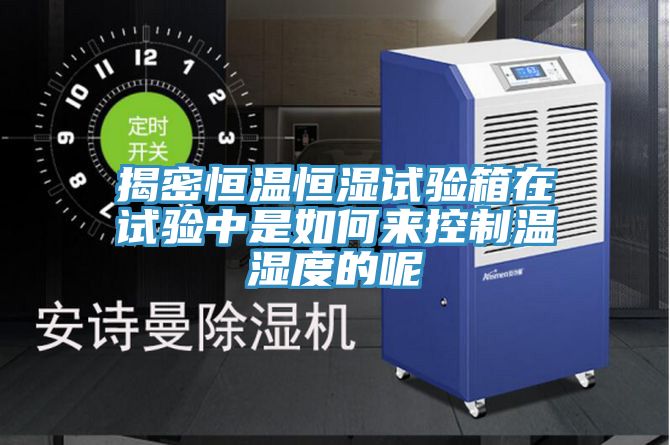 亚洲人成综合第一网站 揭密恒温恒湿试验箱在试验中是如何来控制温湿度的呢