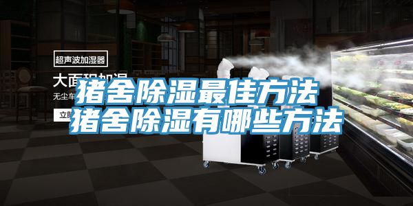 亚洲欧美一级特黄大片 猪舍除湿最佳方法 猪舍除湿有哪些方法