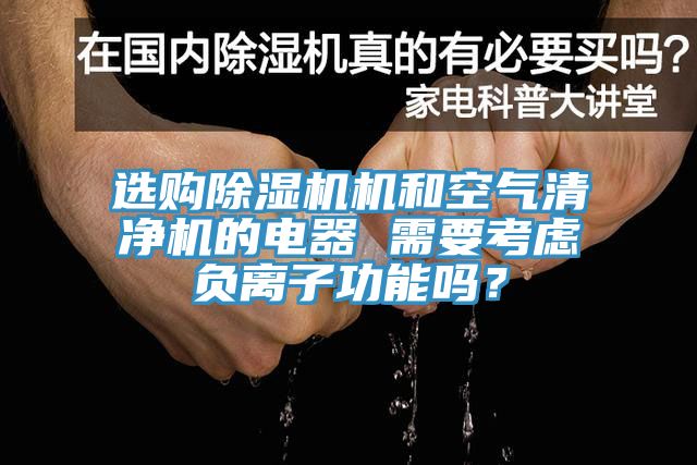 亚洲欧美一级特黄大片 选购除湿机机和空气清净机的电器 需要考虑负离子功能吗？
