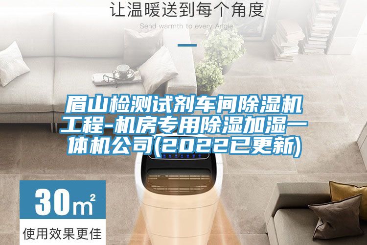 眉山检测试剂车间除湿机工程-机房专用除湿加湿一体机公司(2022已更新)
