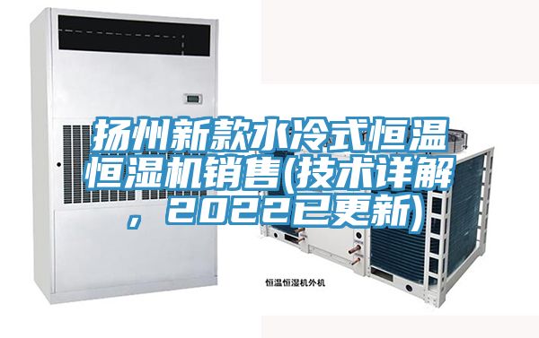 亚洲欧美一级特黄大片 扬州新款水冷式恒温恒湿机销售(技术详解，2022已更新)
