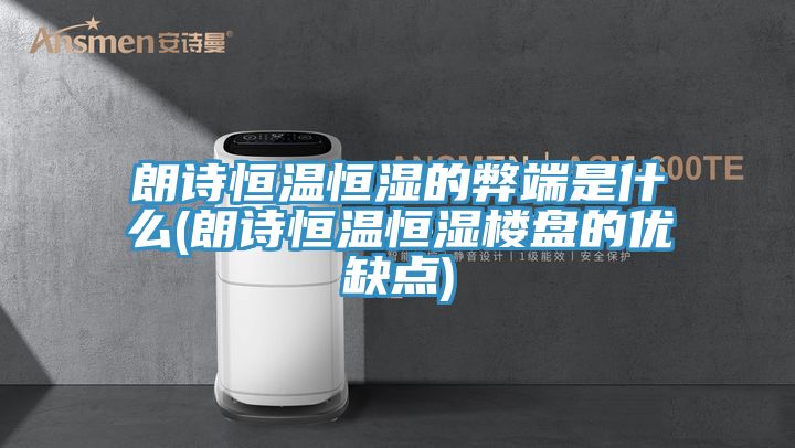 亚洲人成综合第一网站 朗诗恒温恒湿的弊端是什么(朗诗恒温恒湿楼盘的优缺点)