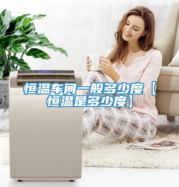 亚洲人成综合第一网站 恒温车间一般多少度【恒温是多少度】