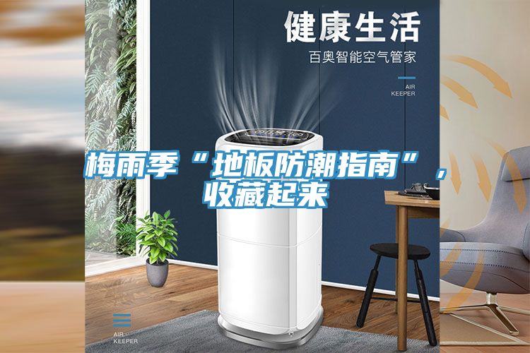 亚洲欧美一级特黄大片 梅雨季“地板防潮指南”，收藏起来