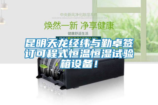 亚洲人成综合第一网站 昆明天龙经纬与勤卓签订可程式恒温恒湿试验箱设备！