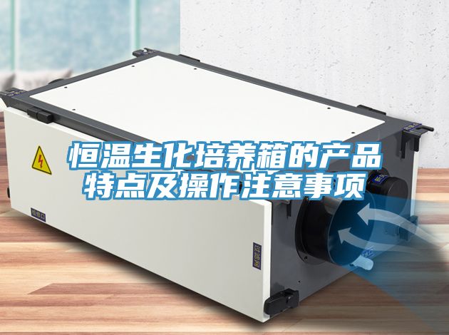 亚洲欧美一级特黄大片 恒温生化培养箱的产品特点及操作注意事项