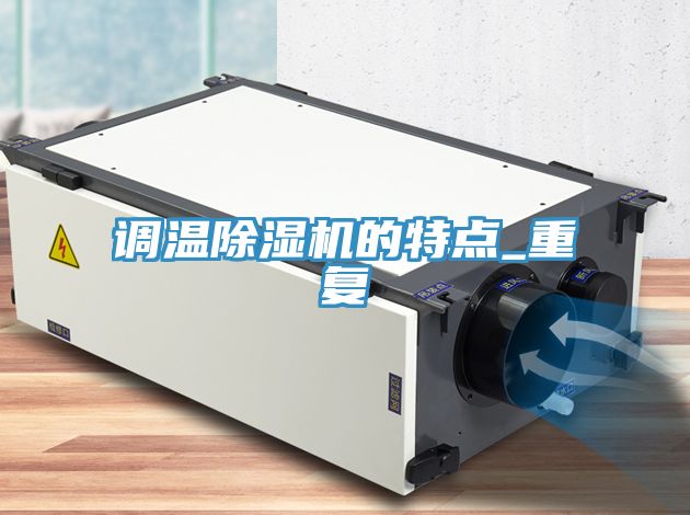 亚洲欧美一级特黄大片 调温除湿机的特点_重复