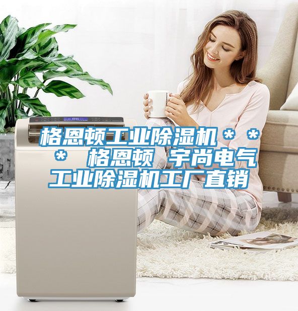 亚洲乱码一区二区三区 格恩顿工业除湿机＊＊＊ 格恩顿 宇尚电气工业除湿机工厂直销