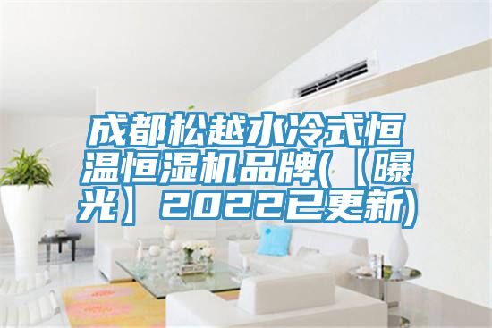 亚洲乱码一区二区三区 成都松越水冷式恒温恒湿机品牌(【曝光】2022已更新)