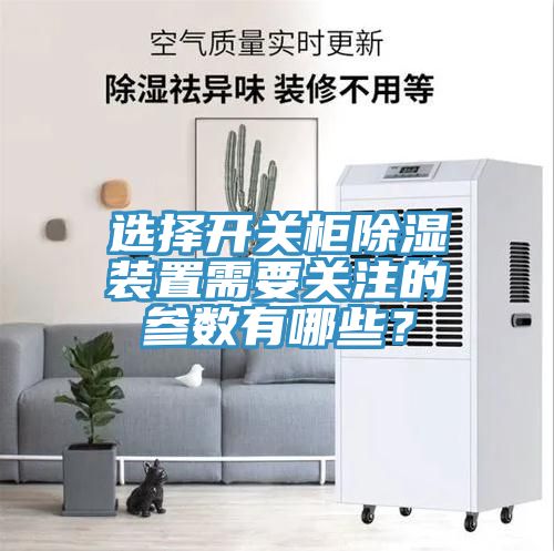 亚洲乱码一区二区三区 选择开关柜除湿装置需要关注的参数有哪些？