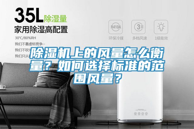 亚洲人成综合第一网站 除湿机上的风量怎么衡量？如何选择标准的范围风量？