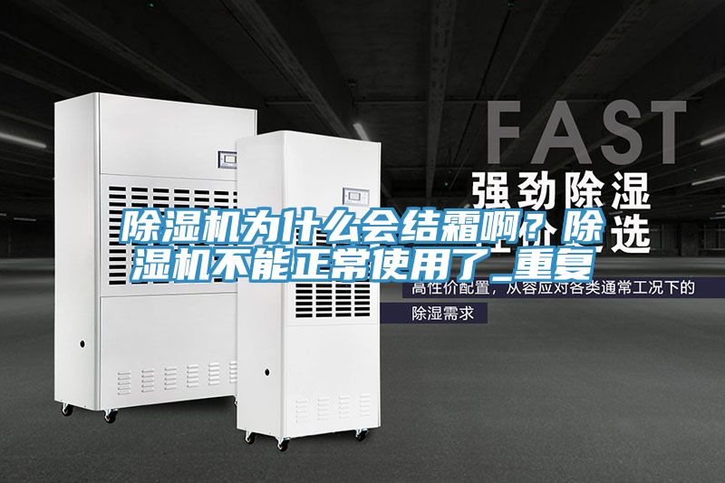 亚洲欧美一级特黄大片 除湿机为什么会结霜啊？除湿机不能正常使用了_重复