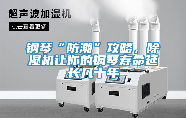 亚洲乱码一区二区三区 钢琴“防潮”攻略，除湿机让你的钢琴寿命延长几十年