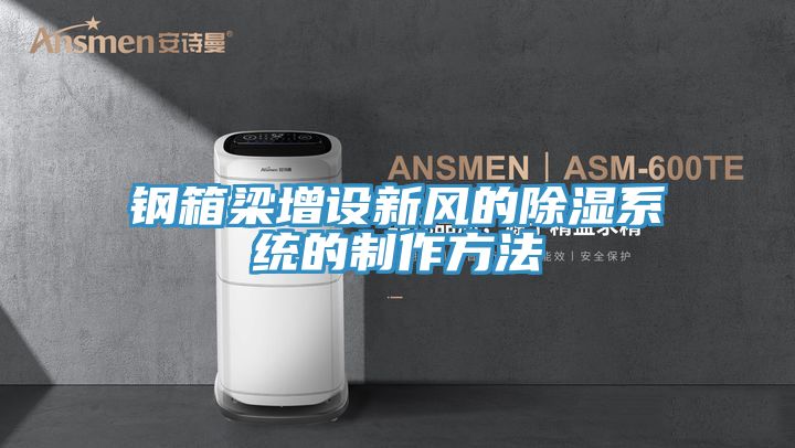 亚洲乱码一区二区三区 钢箱梁增设新风的除湿系统的制作方法
