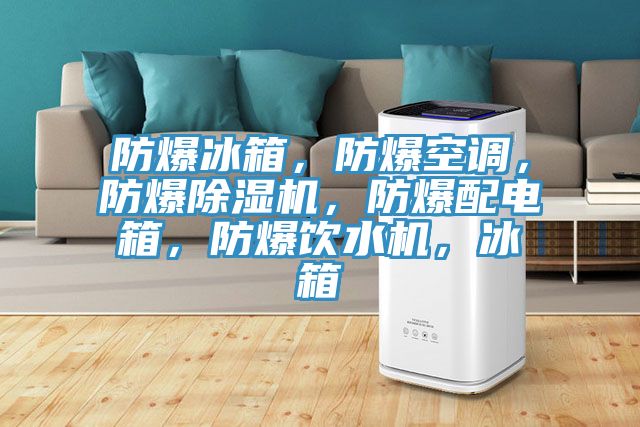 亚洲欧美一级特黄大片 防爆冰箱，防爆空调，防爆除湿机，防爆配电箱，防爆饮水机，冰箱