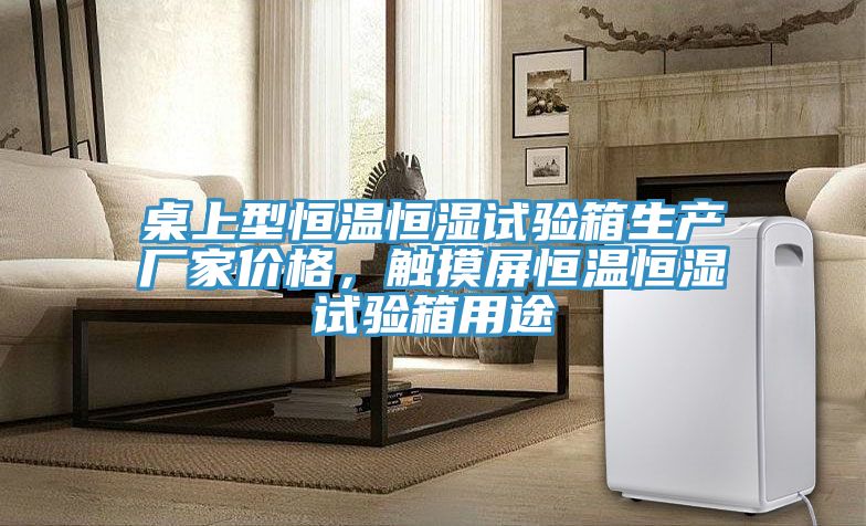 亚洲人成综合第一网站 桌上型恒温恒湿试验箱生产厂家价格，触摸屏恒温恒湿试验箱用途