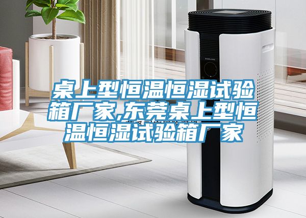 亚洲乱码一区二区三区 桌上型恒温恒湿试验箱厂家,东莞桌上型恒温恒湿试验箱厂家