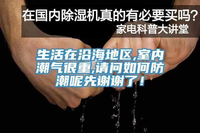 亚洲欧美一级特黄大片 生活在沿海地区,室内潮气很重,请问如何防潮呢先谢谢了！