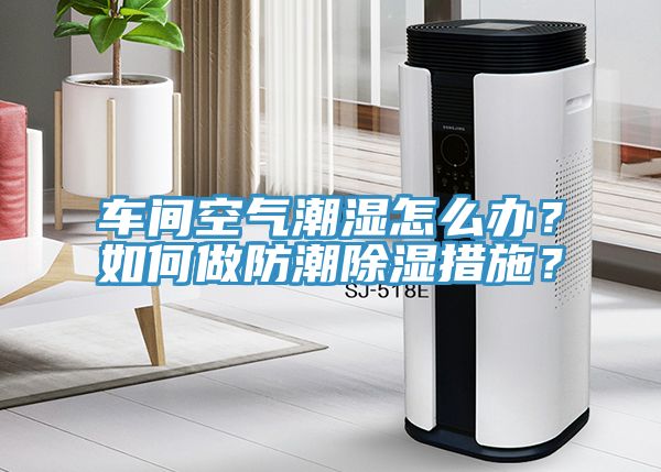 亚洲乱码一区二区三区 车间空气潮湿怎么办？如何做防潮除湿措施？