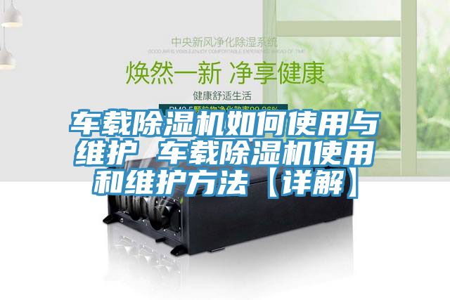 亚洲乱码一区二区三区 车载除湿机如何使用与维护 车载除湿机使用和维护方法【详解】