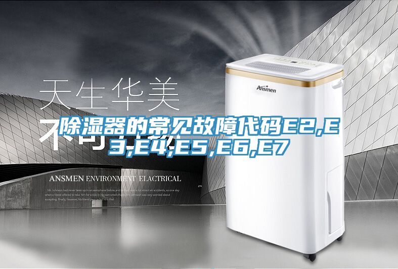 亚洲欧美一级特黄大片 除湿器的常见故障代码E2,E3,E4,E5,E6,E7