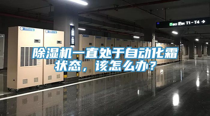 亚洲乱码一区二区三区 除湿机一直处于自动化霜状态，该怎么办？