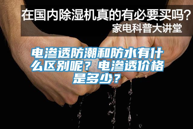 亚洲欧美一级特黄大片 电渗透防潮和防水有什么区别呢？电渗透价格是多少？